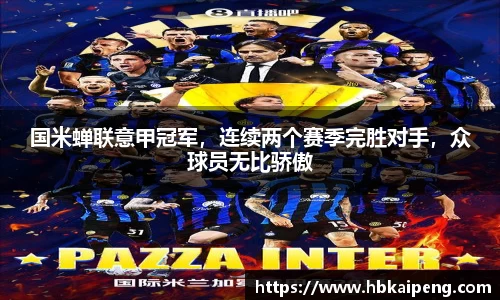 国米蝉联意甲冠军，连续两个赛季完胜对手，众球员无比骄傲