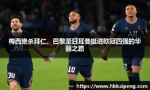 梅西绝杀拜仁，巴黎圣日耳曼挺进欧冠四强的华丽之路