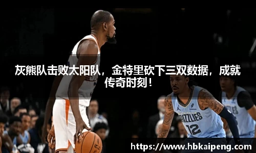 灰熊队击败太阳队，金特里砍下三双数据，成就传奇时刻！
