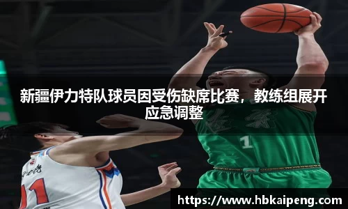 新疆伊力特队球员因受伤缺席比赛，教练组展开应急调整
