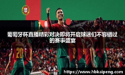 葡萄牙杯直播精彩对决即将开启球迷们不容错过的赛事盛宴