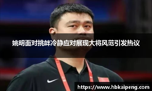 姚明面对挑衅冷静应对展现大将风范引发热议