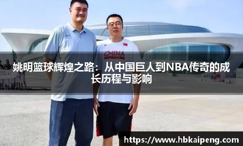 姚明篮球辉煌之路：从中国巨人到NBA传奇的成长历程与影响